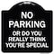 Signmission No Parking or Do You Really Think You Are That Special Heavy-Gauge Alum, 18" x 18", BW-1818-23614 A-DES-BW-1818-23614 - alternate 1